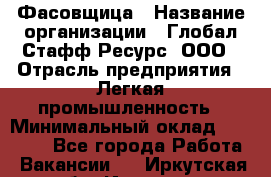 Фасовщица › Название организации ­ Глобал Стафф Ресурс, ООО › Отрасль предприятия ­ Легкая промышленность › Минимальный оклад ­ 45 000 - Все города Работа » Вакансии   . Иркутская обл.,Иркутск г.